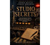 Studio Secrets: Rare Recording Stories, Forgotten Witnesses, and Hidden Moments Behind the Music: 1 (Untold Recording Stories Worldwide)