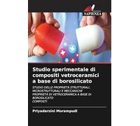 Studio sperimentale di compositi vetroceramici a base di borosilicato: STUDIO DELLE PROPRIETÀ STRUTTURALI, MICROSTRUTTURALI E MECCANICHEPROPRIETÀ DI VETROCERAMICA A BASE DI BOROSILICATOCOMPOSTI