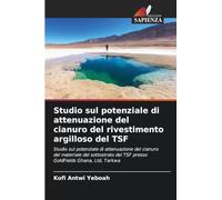 Studio sul potenziale di attenuazione del cianuro del rivestimento argilloso del TSF: Studio sul potenziale di attenuazione del cianuro del materiale ... del TSF presso GoldFields Ghana, Ltd, Tarkwa