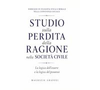 STUDIO SULLA PERDITA DELLA RAGIONE NELLA SOCIETA’ CIVILE: La logica dell’‘Essere e la logica del Possesso