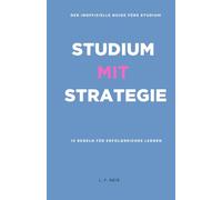Studium mit Strategie: Der inoffizielle Guide fürs Studium - 12 Regeln für erfolgreiches Lernen (Erfolg durch Strategie)