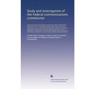 Study and investigation of the Federal communications commission: Hearings before the Select committee to investigate t...: Volume 4