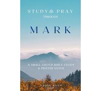 Study and Pray through Mark: A Small Group Bible Study and Prayer Guide (Study and Pray through the Bible Series)