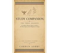 Study Companion: The Three Degrees: A Complete Masonic Mentor's Guide to All Three Degrees, from Obligation to Charge (King Solomon's Passport: Study & Leadership)