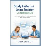 Study Faster and Learn Smarter with NotebookLM: An AI-Powered System for Students, Researchers, and Lifelong Learners