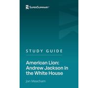 Study Guide: American Lion: Andrew Jackson in the White House by Jon Meacham (SuperSummary)