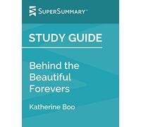 Study Guide: Behind the Beautiful Forevers by Katherine Boo (SuperSummary)