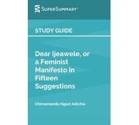 Study Guide: Dear Ijeawele, or a Feminist Manifesto in Fifteen Suggestions by Chimamanda Ngozi Adichie (SuperSummary)