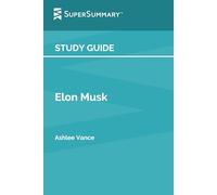 Study Guide: Elon Musk by Ashlee Vance (SuperSummary)