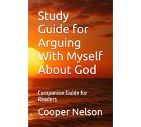 Study Guide for Arguing With Myself About God: Companion Guide for Readers