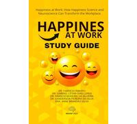 Study Guide for the Book: Happiness at Work: How Happiness Sciences and Neurosciences Can Transform the Workplace