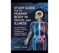 Study Guide For The Human Body In Health And Illnes: From Molecules to Systems - Unlocking Homeostasis and Pathophysiology for Healthcare Excellence