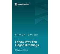 Study Guide: I Know Why the Caged Bird Sings by Maya Angelou (SuperSummary)