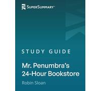 Study Guide: Mr. Penumbra's 24-Hour Bookstore by Robin Sloan (SuperSummary)