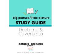 Study Guide of Doctrine and Covenants Big Picture/Little Picture Oct-Dec: Helping busy latter-day saints learn the context for scripture reading