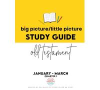 Study Guide of Old Testmanet Big Picture/Little Picture Jan-Mar: Helping busy latter-day saints learn the context for scripture reading