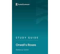 Study Guide: Orwell's Roses by Rebecca Solnit (SuperSummary)