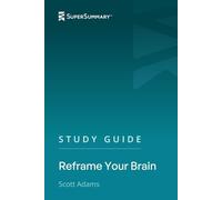 Study Guide: Reframe Your Brain by Scott Adams (SuperSummary)