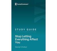Study Guide: Stop Letting Everything Affect You by Daniel Chidiac (SuperSummary)