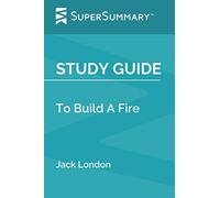 Study Guide: To Build A Fire by Jack London (SuperSummary)