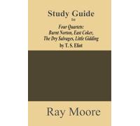 Study Guide to "Four Quartets: Burnt Norton, East Coker, The Dry Salvages, Little Gidding" by T.S. Eliot