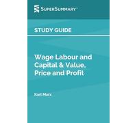 Study Guide: Wage Labour and Capital & Value, Price and Profit by Karl Marx (SuperSummary)