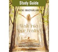 Study Guide - Walk Into Your Healing: A Testimony of the Goodness of God in the Restoration of a Broken Life