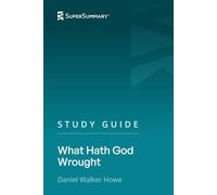 Study Guide: What Hath God Wrought by Daniel Walker Howe (SuperSummary)