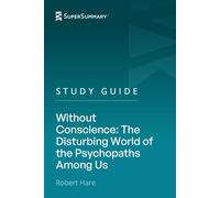 Study Guide: Without Conscience: The Disturbing World of the Psychopaths Among Us by Robert Hare (SuperSummary)