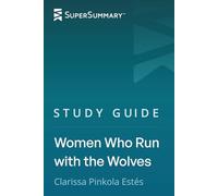 Study Guide: Women Who Run with the Wolves by Clarissa Pinkola Estés (SuperSummary)