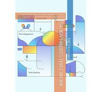 STUDY HABITS THAT WORK: A Science-Based Guide with the S.T.U.D.Y. System™ & a 30-Day Transformation Plan