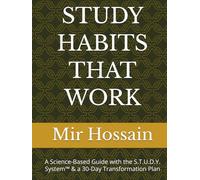 STUDY HABITS THAT WORK: A Science-Based Guide with the S.T.U.D.Y. System™ & a 30-Day Transformation Plan