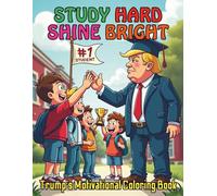 Study Hard Shine Bright! Trump’s Motivational Coloring Book: Inspiring Young Minds with 92 Humor Pages in the Classroom and Beyond