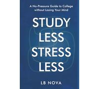 Study Less, Stress Less: A No-Pressure Guide to College Without Losing Your Mind