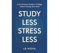 Study Less, Stress Less: A No-Pressure Guide to College Without Losing Your Mind