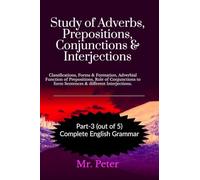 Study of Adverbs, Prepositions, Conjunctions & Interjections: Classifications, Forms & Formation, Adverbial Function of Prepositions, Role of Conjunctions to form Sentences & different Interjections.