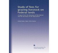 Study of fees for grazing livestock on Federal lands: A report from the Secretary of the Interior and the Secretary of the Agriculture