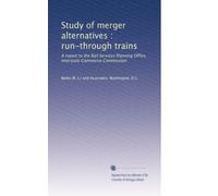 Study of merger alternatives : run-through trains: A report to the Rail Services Planning Office, Interstate Commerce Commission