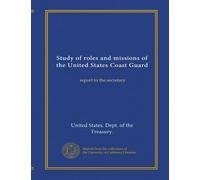 Study of roles and missions of the United States Coast Guard (v.2): report to the secretary