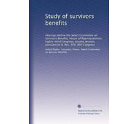 Study of survivors benefits: Hearings before the Select Committee on Survivors Benefits, House of Representatives, Eighty-third Congress, second session, pursuant to H. Res. 549, 83d Congress