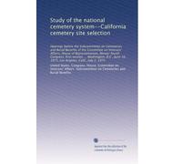 Study of the national cemetery system--California cemetery site selection: Hearings before the Subcommittee on Cemeteries and Burial Benefits of the ... 16, 1975, Los Angeles, Calif., July 2, 1975