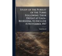 Study of the Pursuit of the Turks Following Their Defeat at Gaza-Beersheba, to Include 15 November, 1917