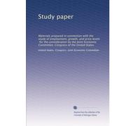 Study paper: Materials prepared in connection with the study of employment, growth, and price levels, for the consideration by the Joint Economic Committee, Congress of the United States: Volume 12