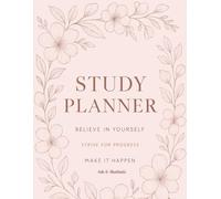 Study Planner Believe in yourself: Organize Your Academic Year with Weekly & Monthly Layouts, Goal Trackers, and Motivational Pages for Better Focus & Success