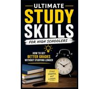 Study Skills for High Schoolers: A Practical Guide for Teens to Study Smarter, Stay Organized, Manage Time, Reduce Stress, and Build the Habits That Lead to Lifelong Academic Success
