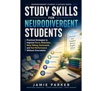 Study Skills for Neurodivergent Students: Practical Strategies to Improve Focus, Retention, Note-Taking, Homework, and Test Performance Without Overwhelm (Neurodivergent Student Success)