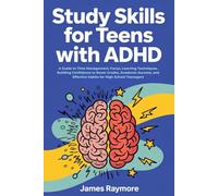Study Skills For Teens With ADHD: A Guide to Time Management, Focus, Learning Techniques, Building Confidence to Boost Grades, Academic Success, and Effective Habits for High School Teenagers
