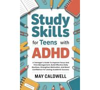 Study Skills For Teens With ADHD: A Teenager’s Guide To Improve Focus And Time Management, Build Effective Daily Routines, Strengthen Motivation, And Boost Confidence For Lasting Academic Success