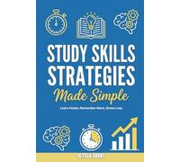 Study Skills Strategies Made Simple: Learn Faster, Remember More, Stress Less