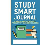 Study Smart Journal - A Daily Planner for Focus, Productivity & Academic Success: Organize your schedule, track habits and boost your grades with this all-in-one student study companion